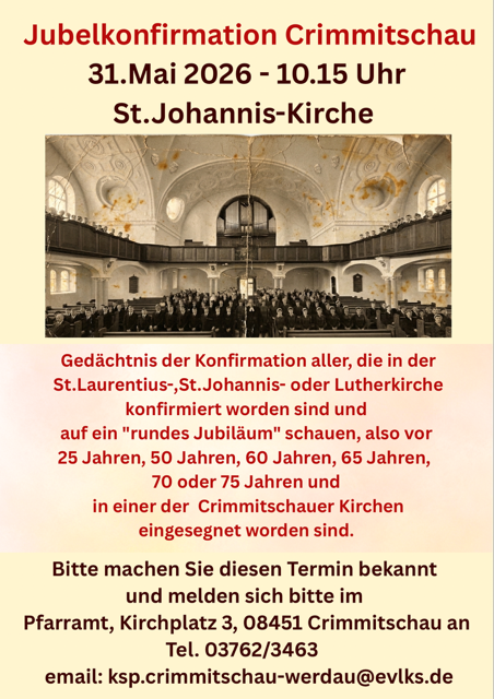 on Anmeldung zur Jubelkonfirmation Am 31.Mai 2026 feiern wir in der St.Johannis Kirche Crimmitschau das Gedächtnis der Konfirmation aller die in der St.Laurentius St.Johannis oder Lutherkirche konfirmiert worden sind und auf ein rundes Jubiläum